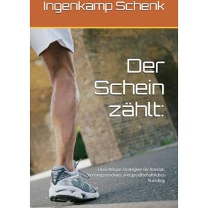 Schenk, Ingenkamp Der Schein zählt:: Unsichtbare Strategien für Bonität, Vermögensschutz und gesellschaftliches Standing Schenk, Ingenkamp Der Schein zählt:: Unsichtbare Strategien für Bonität, Vermögensschutz und gesellschaftliches Standing