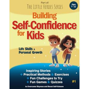 Greenmont, Haley Building Self-Confidence for Kids: Inspiring Stories, Practical Exercises, Fun Challenges and Quizzes to Overcome Shyness and Boost Self-Esteem (Ages 7–12) (The LITTLE HEROES Collection) Greenmont, Haley Building Self-Confidence for Kids: Inspiring Stories, Practical Exercises, Fun Challenges and Quizzes to Overcome Shyness and Boost Self-Esteem (Ages 7–12) (The LITTLE HEROES Collection)