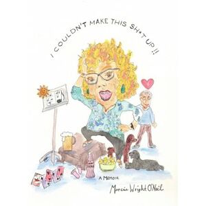 O'Neil, Marcia Wright I Couldn't Make This Sh*t Up! O'Neil, Marcia Wright I Couldn't Make This Sh*t Up!