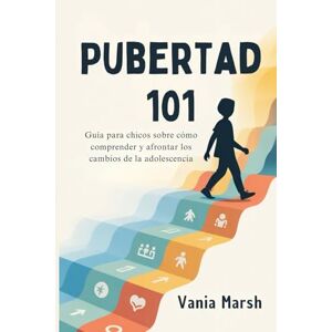 Marsh, Vania Pubertad 101: Guía para chicos sobre cómo comprender y afrontar los cambios de la adolescencia Marsh, Vania Pubertad 101: Guía para chicos sobre cómo comprender y afrontar los cambios de la adolescencia