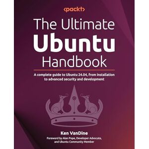 VanDine, Ken The Ultimate Ubuntu Handbook: A complete guide to Ubuntu 24.04, from installation to advanced security and development VanDine, Ken The Ultimate Ubuntu Handbook: A complete guide to Ubuntu 24.04, from installation to advanced security and development