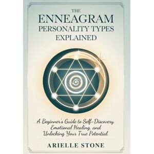 Stone, Arielle The Enneagram Personality Types Explained: A Beginner’s Guide to Self-Discovery, Emotional Healing, and Unlocking Your True Potential Stone, Arielle The Enneagram Personality Types Explained: A Beginner’s Guide to Self-Discovery, Emotional Healing, and Unlocking Your True Potential