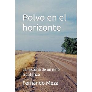 Meza Bautista, Fernando Polvo en el horizonte: La historia de un niño fronterizo Meza Bautista, Fernando Polvo en el horizonte: La historia de un niño fronterizo