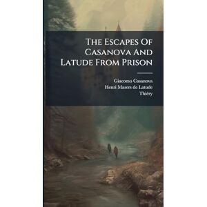 Casanova, Giacomo The Escapes Of Casanova And Latude From Prison Casanova, Giacomo The Escapes Of Casanova And Latude From Prison