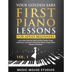 Studios, Music Mouse Your Golden Ears: First Piano Lessons for Adult Beginners Vol. 1, 2nd Edition Studios, Music Mouse Your Golden Ears: First Piano Lessons for Adult Beginners Vol. 1, 2nd Edition