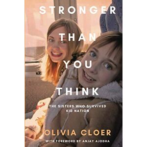 Cloer, Olivia Stronger Than You Think: The Sisters Who Survived Kid Nation Cloer, Olivia Stronger Than You Think: The Sisters Who Survived Kid Nation
