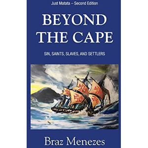 Menezes, Braz Beyond the Cape: Sin, Saints, Slaves, and Settlers: Volume 1 (The Matata Trilogy) Menezes, Braz Beyond the Cape: Sin, Saints, Slaves, and Settlers: Volume 1 (The Matata Trilogy)