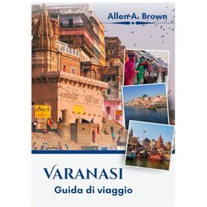 Brown, Allen A. Varanasi Guida di viaggio 2026 Brown, Allen A. Varanasi Guida di viaggio 2026