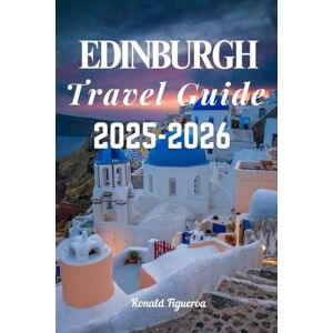 Figueroa, Ronald EDINBURGH TRAVEL GUIDE 2025-2026 Figueroa, Ronald EDINBURGH TRAVEL GUIDE 2025-2026