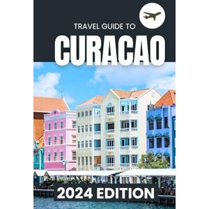 Anderson, James Curacao Travel Guide 2024: Details on Beaches, Diving, Culture, Cities and Villages, Cuisine, and Excursions: For The Solo Traveler and Family ... Our Comprehensive Travel Guide to Curacao Anderson, James Curacao Travel Guide 2024: Details on Beaches, Diving, Culture, Cities and Villages, Cuisine, and Excursions: For The Solo Traveler and Family ... Our Comprehensive Travel Guide to Curacao