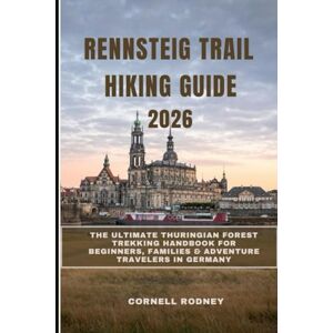 RODNEY, CORNELL RENNSTEIG TRAIL HIKING GUIDE 2026: The Ultimate Thuringian Forest Trekking Handbook for Beginners, Families & Adventure Travelers in Germany (Pathfinder Travel And Adventure Guides) RODNEY, CORNELL RENNSTEIG TRAIL HIKING GUIDE 2026: The Ultimate Thuringian Forest Trekking Handbook for Beginners, Families & Adventure Travelers in Germany (Pathfinder Travel And Adventure Guides)