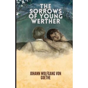 JOHANN WOLFGANG VON GOETHE The Sorrows of Young Werther JOHANN WOLFGANG VON GOETHE The Sorrows of Young Werther