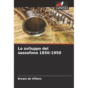 de Villiers, Braam Lo sviluppo del sassofono 1850-1950 de Villiers, Braam Lo sviluppo del sassofono 1850-1950