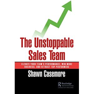 Casemore, Shawn The Unstoppable Sales Team: Elevate Your Team’s Performance, Win More Business, and Attract Top Performers Casemore, Shawn The Unstoppable Sales Team: Elevate Your Team’s Performance, Win More Business, and Attract Top Performers
