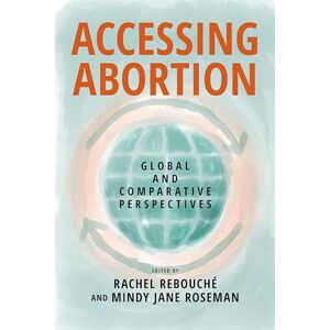 Accessing Abortion: Global and Comparative Perspectives (Families, Law, and Society) Accessing Abortion: Global and Comparative Perspectives (Families, Law, and Society)