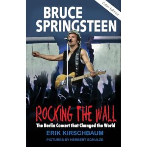 Kirschbaum, Erik Rocking The Wall: Bruce Springsteen: The Berlin Concert That Changed the World. The Untold Story How the Boss Played Behind the Iron Curtain Kirschbaum, Erik Rocking The Wall: Bruce Springsteen: The Berlin Concert That Changed the World. The Untold Story How the Boss Played Behind the Iron Curtain