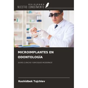 Tujchiev, Rashidbek MICROIMPLANTES EN ODONTOLOGÍA: GUÍAS CLÍNICAS Y ENFOQUES MODERNOS Tujchiev, Rashidbek MICROIMPLANTES EN ODONTOLOGÍA: GUÍAS CLÍNICAS Y ENFOQUES MODERNOS