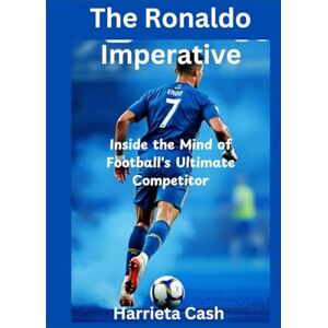 Cash, Harrieta The Ronaldo Imperative: Inside the Mind of Football's Ultimate Competitor (Harriet cash inspirations) Cash, Harrieta The Ronaldo Imperative: Inside the Mind of Football's Ultimate Competitor (Harriet cash inspirations)