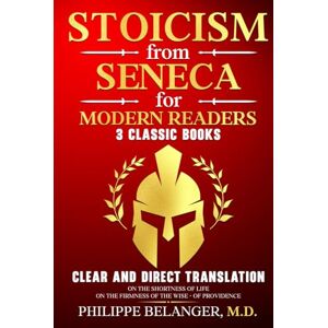 Seneca, Lucius Stoicism from Seneca for Modern Readers 3 Classic Books: Clear and Direct Translation of On the Shortness of Life, On the Firmness of the Wise, and Of Providence Seneca, Lucius Stoicism from Seneca for Modern Readers 3 Classic Books: Clear and Direct Translation of On the Shortness of Life, On the Firmness of the Wise, and Of Providence