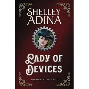 Adina, Shelley Lady of Devices: A steampunk adventure novel: 1 (Magnificent Devices) Adina, Shelley Lady of Devices: A steampunk adventure novel: 1 (Magnificent Devices)