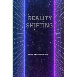 Virtuoso, X Reality Shifting: Master the Art of Exploring Parallel Universe's and Travelling Fictional Worlds .With essential knowledge and Effective Techniques Virtuoso, X Reality Shifting: Master the Art of Exploring Parallel Universe's and Travelling Fictional Worlds .With essential knowledge and Effective Techniques