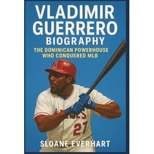 Everhart, Sloane Vladimir Guerrero Biography: The Dominican Powerhouse Who Conquered MLB Everhart, Sloane Vladimir Guerrero Biography: The Dominican Powerhouse Who Conquered MLB