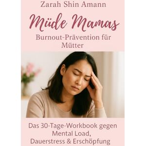 Amann, Zarah Shin Müde Mamas: Das 30-Tage-Workbook gegen Mental Load, Dauerstress & Erschöpfung Burnout-Prävention für Mütter Amann, Zarah Shin Müde Mamas: Das 30-Tage-Workbook gegen Mental Load, Dauerstress & Erschöpfung Burnout-Prävention für Mütter