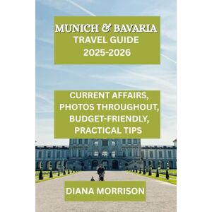 MORRISON, DIANA MUNICH & BAVARIA TRAVEL GUIDE 2025-2026: "Discover Castles, Culture, and Alpine Allure in the Heart of Southern Germany MORRISON, DIANA MUNICH & BAVARIA TRAVEL GUIDE 2025-2026: "Discover Castles, Culture, and Alpine Allure in the Heart of Southern Germany