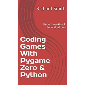 Smith, Richard Coding Games With Pygame Zero & Python: Student workbook Smith, Richard Coding Games With Pygame Zero & Python: Student workbook