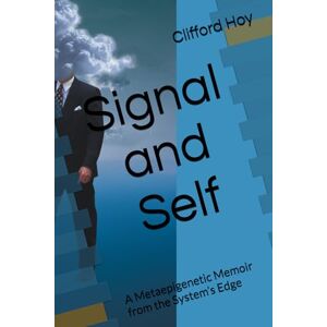 Hoy, Clifford D. Signal and Self: A Metaepigenetic Memoir from the System’s Edge Hoy, Clifford D. Signal and Self: A Metaepigenetic Memoir from the System’s Edge