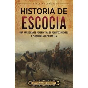 Wellman, Billy Historia de Escocia: Una apasionante perspectiva de acontecimientos y personajes importantes (Europa) Wellman, Billy Historia de Escocia: Una apasionante perspectiva de acontecimientos y personajes importantes (Europa)