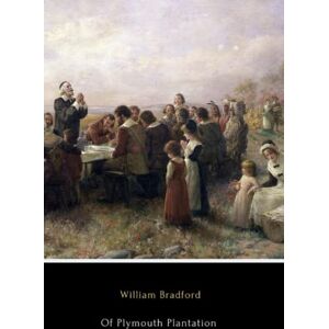 Bradford, William Of Plymouth Plantation (Illustrated): In Modern English Bradford, William Of Plymouth Plantation (Illustrated): In Modern English
