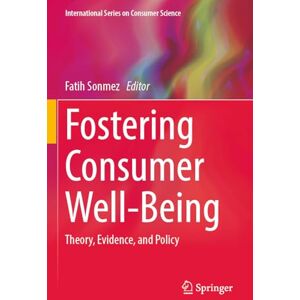 Fostering Consumer Well-Being: Theory, Evidence, and Policy (International Series on Consumer Science) Fostering Consumer Well-Being: Theory, Evidence, and Policy (International Series on Consumer Science)