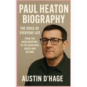 D'Hage, Austin Paul Heaton-Biography: The Voice of Everyday Life-From The Housemartins to The Beautiful South and Beyond D'Hage, Austin Paul Heaton-Biography: The Voice of Everyday Life-From The Housemartins to The Beautiful South and Beyond