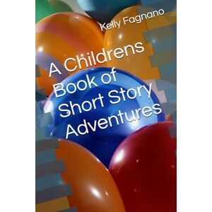 Fagnano, Ms Kelly Marie A Childrens Book of Short Story Adventures Fagnano, Ms Kelly Marie A Childrens Book of Short Story Adventures