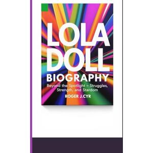 J.CYR, ROGER LOLA DOLL BIOGRAPHY: Beyond the Spotlight – Struggles, Strength, and Stardom J.CYR, ROGER LOLA DOLL BIOGRAPHY: Beyond the Spotlight – Struggles, Strength, and Stardom