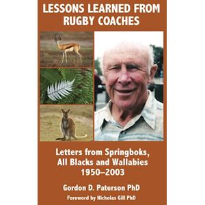 Paterson, Gordon D. Lessons Learned from Rugby Coaches: Letters from Springboks, All Blacks and Wallabies 1950-2003 Paterson, Gordon D. Lessons Learned from Rugby Coaches: Letters from Springboks, All Blacks and Wallabies 1950-2003