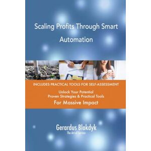 Gerardus Blokdyk - The Art of Service Scaling Profits Through Smart Automation Gerardus Blokdyk - The Art of Service Scaling Profits Through Smart Automation