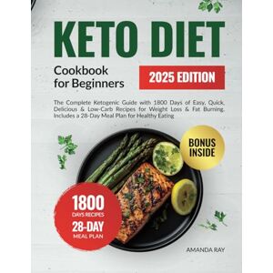Ray, Amanda Keto Diet Cookbook for Beginners: The Complete Ketogenic Guide with 1800 Days of Easy, Quick, Delicious & Low-Carb Recipes for Weight Loss & Fat ... (Quick & Easy, Healthy Diet Recipes Books) Ray, Amanda Keto Diet Cookbook for Beginners: The Complete Ketogenic Guide with 1800 Days of Easy, Quick, Delicious & Low-Carb Recipes for Weight Loss & Fat ... (Quick & Easy, Healthy Diet Recipes Books)