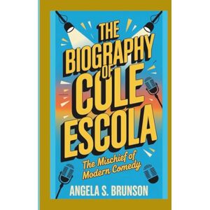 S. Brunson, Angela The biography of Cole Escola: The Mischief of Modern Comedy S. Brunson, Angela The biography of Cole Escola: The Mischief of Modern Comedy