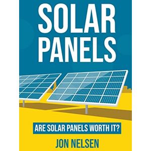Nelsen, Jon Solar Panels: Are Solar Panels Worth It? (Homeowner House Help) Nelsen, Jon Solar Panels: Are Solar Panels Worth It? (Homeowner House Help)