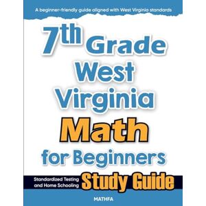 Eslamian, Hamid 7th Grade West Virginia Math for Beginners: Standardized Testing and Home Schooling Study Guide Eslamian, Hamid 7th Grade West Virginia Math for Beginners: Standardized Testing and Home Schooling Study Guide