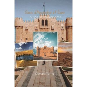 Terrio, Donald Oasis d'Alexandrie et Siwa GUIDE DE VOYAGE 2026: Découvrez l'histoire méditerranéenne, les sites emblématiques, les expériences locales, les palmeraies et les sources naturelles Terrio, Donald Oasis d'Alexandrie et Siwa GUIDE DE VOYAGE 2026: Découvrez l'histoire méditerranéenne, les sites emblématiques, les expériences locales, les palmeraies et les sources naturelles