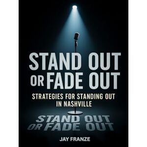 Franze, Jay Stand Out or Fade Out: Strategies for Standing Out in Nashville Franze, Jay Stand Out or Fade Out: Strategies for Standing Out in Nashville