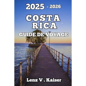 Kaiser COSTA RICA GUIDE DE VOYAGE: Tout Ce Dont Vous Avez Besoin Pour Planifier Une Aventure Inoubliable. Kaiser COSTA RICA GUIDE DE VOYAGE: Tout Ce Dont Vous Avez Besoin Pour Planifier Une Aventure Inoubliable.