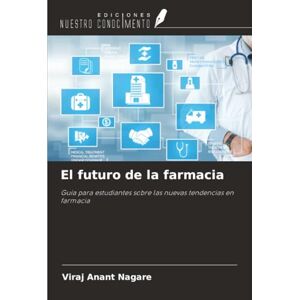 Anant Nagare, Viraj El futuro de la farmacia: Guía para estudiantes sobre las nuevas tendencias en farmacia Anant Nagare, Viraj El futuro de la farmacia: Guía para estudiantes sobre las nuevas tendencias en farmacia