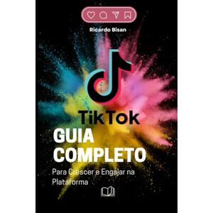 Bisan, Sr. Ricardo TikTok: Guia Completo para Crescer e Engajar na Plataforma: Como conquistar seguidores, viralizar vídeos e se destacar no TikTok (Redes Sociais) Bisan, Sr. Ricardo TikTok: Guia Completo para Crescer e Engajar na Plataforma: Como conquistar seguidores, viralizar vídeos e se destacar no TikTok (Redes Sociais)