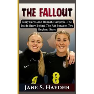 Hayden, Jane S. The Fallout: Mary Earps and Hannah Hampton—The Inside Story Behind the Rift Between Two England Stars Hayden, Jane S. The Fallout: Mary Earps and Hannah Hampton—The Inside Story Behind the Rift Between Two England Stars