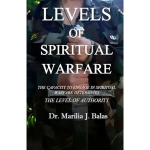 Balas, Dr. Marilia Levels of Spiritual Warfare Balas, Dr. Marilia Levels of Spiritual Warfare