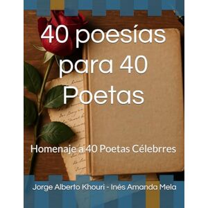Khouri, SR Jorge Alberto 40 poesías para 40 Poetas: Homenaje a 40 Poetas Célebrres (Pensando En Todo) Khouri, SR Jorge Alberto 40 poesías para 40 Poetas: Homenaje a 40 Poetas Célebrres (Pensando En Todo)